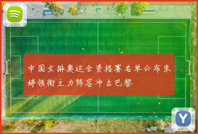 中国女排奥运会资格赛名单公布朱婷领衔主力阵容冲击巴黎