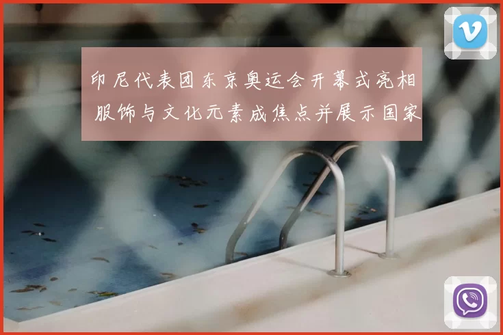 印尼代表团东京奥运会开幕式亮相 服饰与文化元素成焦点并展示国家形象