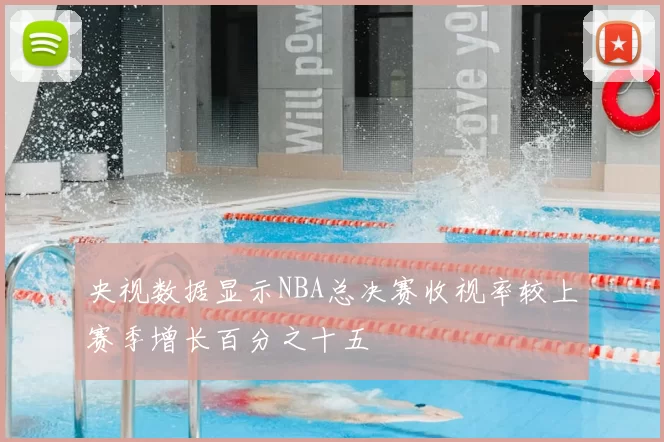 央视数据显示NBA总决赛收视率较上赛季增长百分之十五