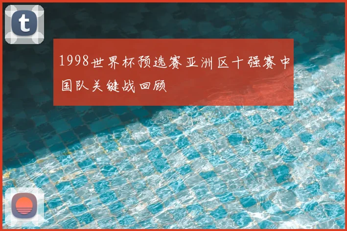 1998世界杯预选赛亚洲区十强赛中国队关键战回顾