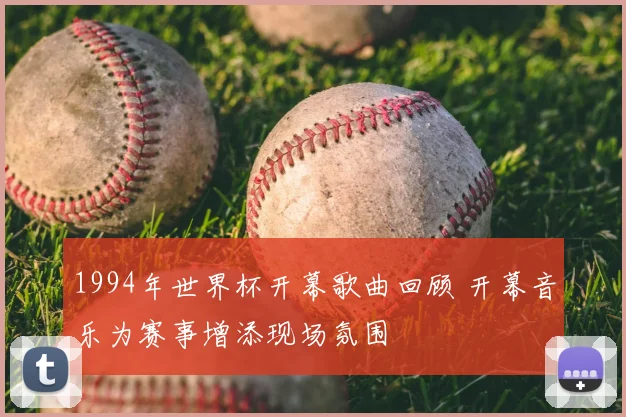 1994年世界杯开幕歌曲回顾 开幕音乐为赛事增添现场氛围