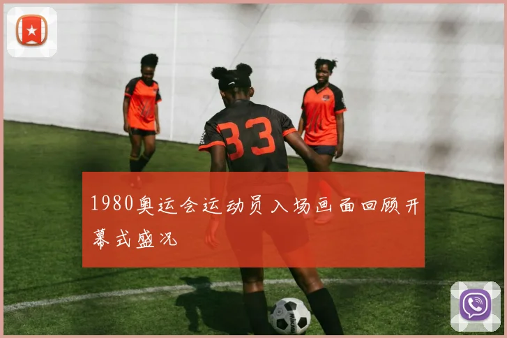 1980奥运会运动员入场画面回顾开幕式盛况