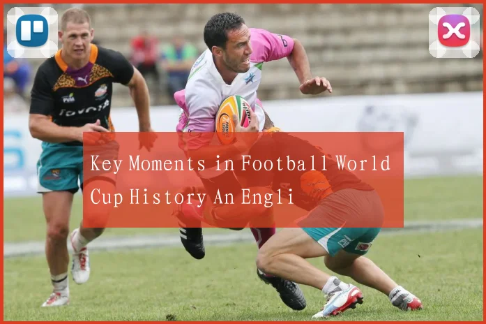 Key Moments in Football World Cup History An Engli