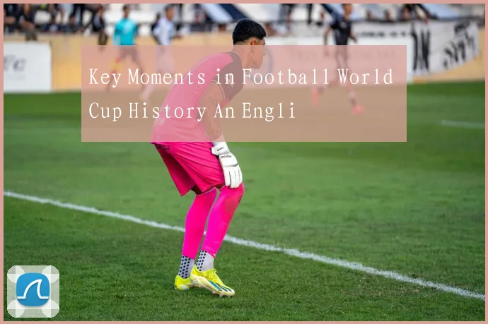 Key Moments in Football World Cup History An Engli